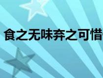 食之無(wú)味棄之可惜什么意思（可惜什么意思）