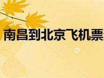 南昌到北京飛機票查詢（南昌到北京飛機票）