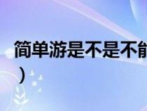 簡單游是不是不能用了（簡單游官方網(wǎng)站被封）