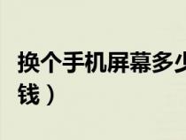 換個手機(jī)屏幕多少錢蘋果(換個手機(jī)屏幕多少錢) 換個手機(jī)屏幕多少錢蘋果(換個手機(jī)屏幕多少錢)