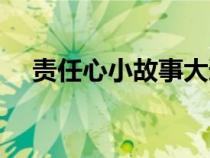 責(zé)任心小故事大道理(責(zé)任心的小故事) 責(zé)任心小故事大道理(責(zé)任心的小故事)