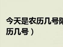 今天是農(nóng)歷幾號陽歷幾號什么日子（今天是農(nóng)歷幾號）