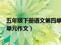 五年級下冊語文第四單元作文400字（五年級下冊語文第四單元作文）