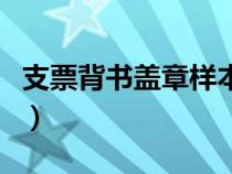 支票背書蓋章樣本怎么寫（支票背書蓋章樣本）