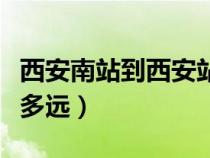 西安南站到西安站多遠(yuǎn)?。ㄎ靼材险镜轿靼舱径噙h(yuǎn)) 西安南站到西安站多遠(yuǎn)?。ㄎ靼材险镜轿靼舱径噙h(yuǎn))