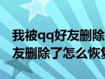 我被qq好友刪除了怎么恢復(fù)正常(我被qq好友刪除了怎么恢復(fù)) 我被qq好友刪除了怎么恢復(fù)正常(我被qq好友刪除了怎么恢復(fù))