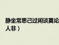 靜坐常思己過閑談莫論人非下一句（靜坐常思己過閑談莫論人非）